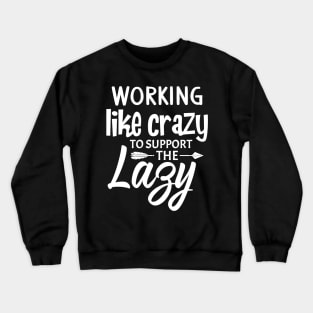 Working like crazy to support the lazy Crewneck Sweatshirt